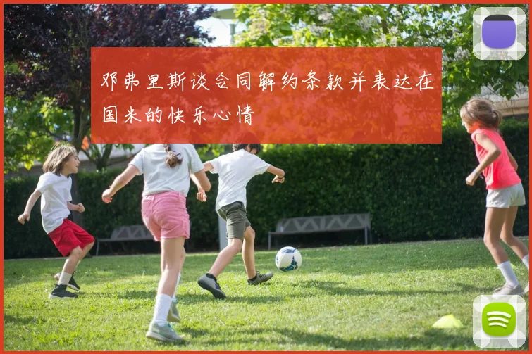 邓弗里斯谈合同解约条款并表达在国米的快乐心情